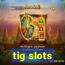 tig slots